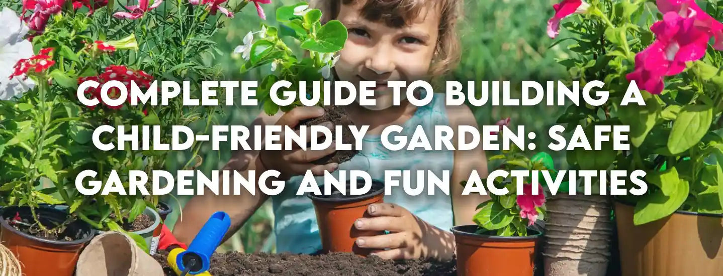 Complete Guide to Building a Child-Friendly Garden: Safe Gardening and Fun Activities