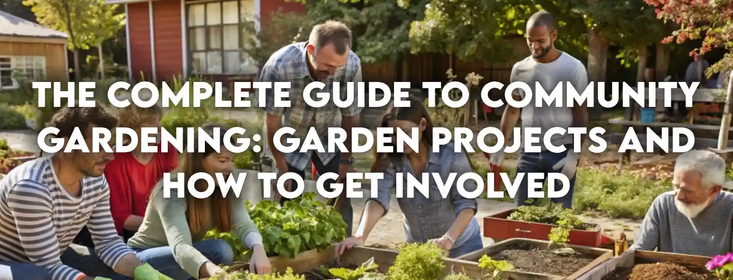 The complete Guide to Community Gardening: Garden Projects and How to Get Involved